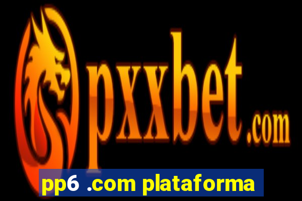 pp6 .com plataforma